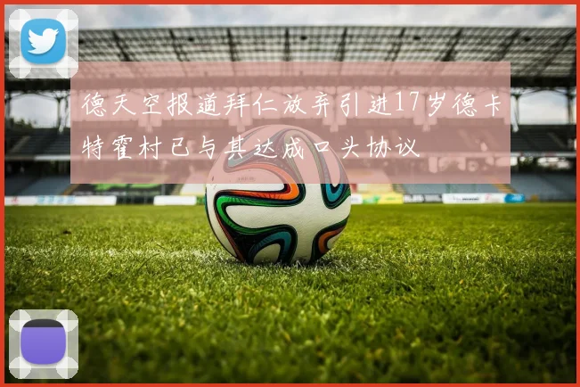 德天空报道拜仁放弃引进17岁德卡特霍村已与其达成口头协议