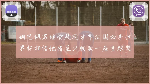 姆巴佩若继续展现才华法国必夺世界杯相信他将至少收获一座金球奖