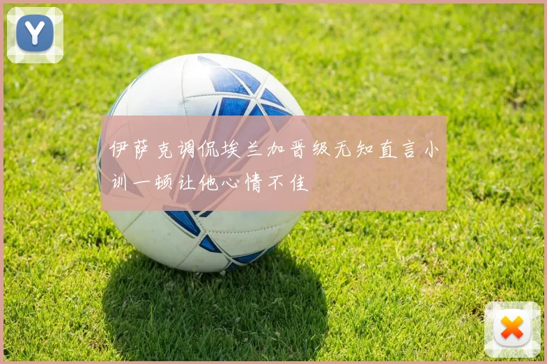 伊萨克调侃埃兰加晋级无知直言小训一顿让他心情不佳